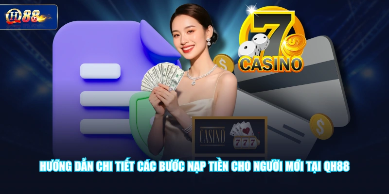 Hướng dẫn chi tiết các bước nạp tiền cho người mới tại QH88
