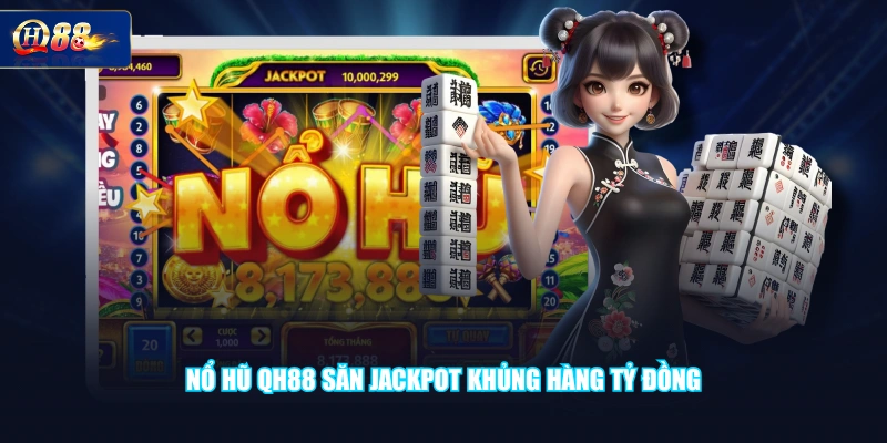 Nổ hũ QH88 săn jackpot khủng hàng tỷ đồng